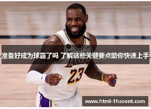 准备好成为球霸了吗 了解这些关键要点助你快速上手
