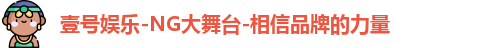 壹号娱乐-NG大舞台-相信品牌的力量